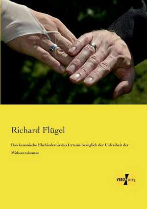 Das kanonische Ehehindernis des Irrtums bezüglich der Unfreiheit der Mitkontrahenten de Richard Flügel