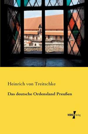 Das deutsche Ordensland Preußen de Heinrich Von Treitschke