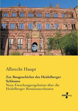 Zur Baugeschichte des Heidelberger Schlosses de Albrecht Haupt