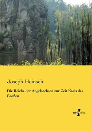 Die Reiche der Angelsachsen zur Zeit Karls des Großen de Joseph Heinsch