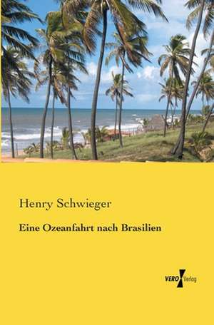 Eine Ozeanfahrt nach Brasilien de Henry Schwieger