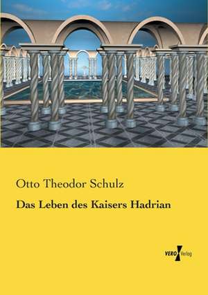 Das Leben des Kaisers Hadrian de Otto Theodor Schulz