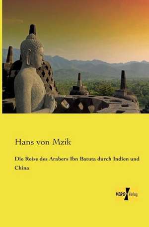 Die Reise des Arabers Ibn Batuta durch Indien und China de Hans von Mzik