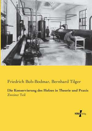 Die Konservierung des Holzes in Theorie und Praxis de Friedrich Bub-Bodmar