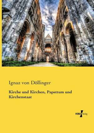 Kirche und Kirchen, Papsttum und Kirchenstaat de Ignaz von Döllinger