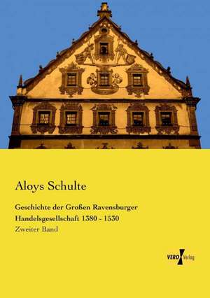 Geschichte der Großen Ravensburger Handelsgesellschaft 1380 - 1530 de Aloys Schulte