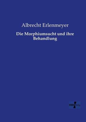 Die Morphiumsucht und ihre Behandlung de Albrecht Erlenmeyer