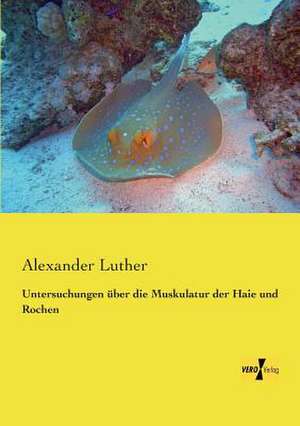 Untersuchungen über die Muskulatur der Haie und Rochen de Alexander Luther