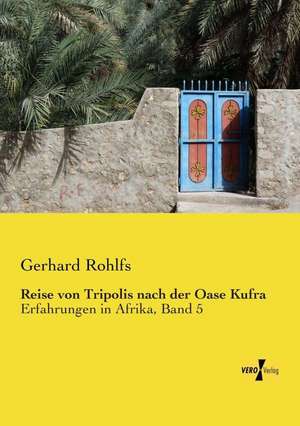 Reise von Tripolis nach der Oase Kufra de Gerhard Rohlfs