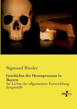 Geschichte der Hexenprozesse in Bayern de Sigmund Riezler