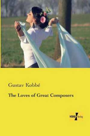 The Loves of Great Composers de Gustav Kobbé