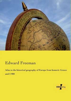 Atlas to the historical geography of Europe from homeric Greece until 1900 de Edward Freeman