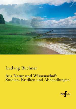 Aus Natur und Wissenschaft de Ludwig Büchner