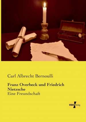 Franz Overbeck und Friedrich Nietzsche de Carl Albrecht Bernoulli