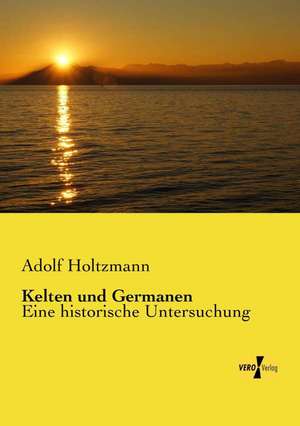 Kelten und Germanen de Adolf Holtzmann