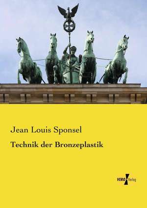 Technik der Bronzeplastik de Jean Louis Sponsel