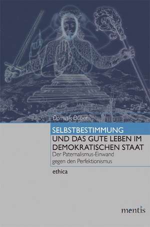 Selbstbestimmung und das gute Leben im demokratischen Staat de Dominik Düber