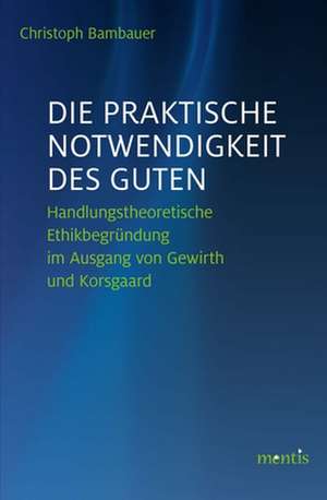 Die praktische Notwendigkeit des Guten de Christoph Bambauer