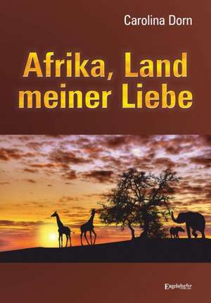 Afrika, Land meiner Liebe de Carolina Dorn