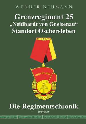 Grenzregiment 25 "Neidhardt von Gneisenau" Standort Oschersleben de Werner Neumann