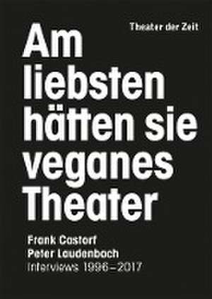 Am liebsten hätten sie veganes Theater. Frank Castorf - Peter Laudenbach de Peter Laudenbach