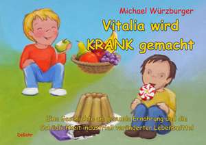 Vitalia wird krank gemacht - Eine Geschichte um gesunde Ernährung und die Schädlichkeit industriell veränderter Lebensmittel de Michael Würzburger