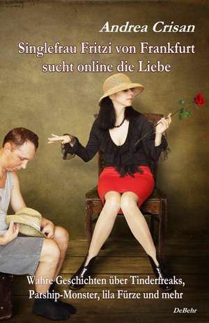 Singlefrau Fritzi von Frankfurt sucht online die Liebe - Wahre Geschichten über Tinderfreaks, Parship-Monster, lila Fürze und mehr de Andrea Crisan