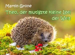 Theo, der mutigste kleine Igel der Welt de Martin Grone