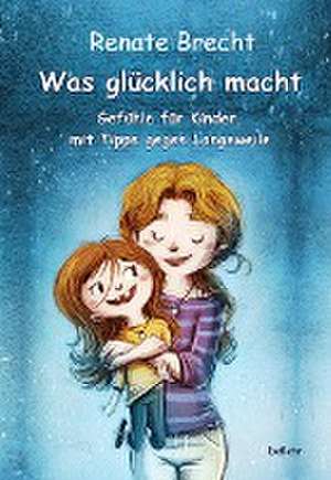 Was glücklich macht - Gefühle für Kinder, mit Tipps gegen Langeweile de Renate Brecht