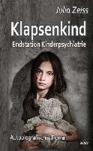 Klapsenkind - Endstation Kinderpsychiatrie - Autobiografischer Roman de Julia Zeiss