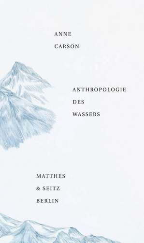 Anthropologie des Wassers de Anne Carson