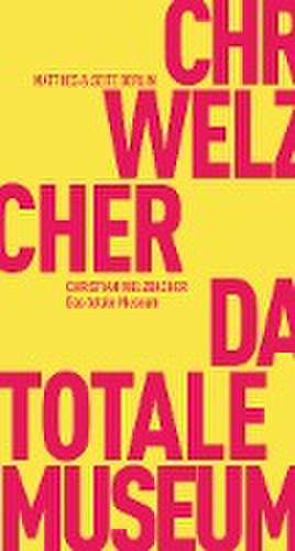 Das totale Museum de Christian Welzbacher