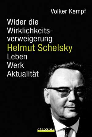 Helmut Schelsky - Wider die Wirklichkeitsverweigerung de Volker Kempf