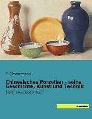 Chinesisches Porzellan - seine Geschichte, Kunst und Technik de E. Zimmermann