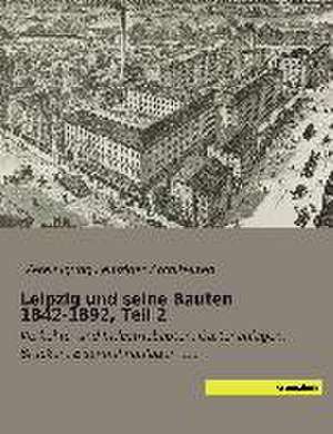 Leipzig und seine Bauten 1842-1892, Teil 2 de Vereinigung Leipziger Architekten