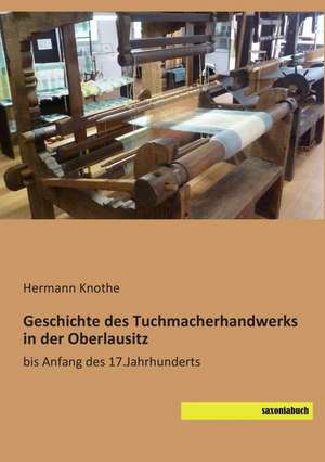 Geschichte des Tuchmacherhandwerks in der Oberlausitz de Hermann Knothe