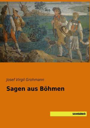 Sagen aus Böhmen de Josef Virgil Grohmann