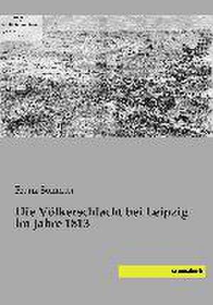 Die Völkerschlacht bei Leipzig im Jahre 1813 de Franz Sommer