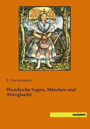 Wendische Sagen, Märchen und Aberglaube de E. Veckenstedt