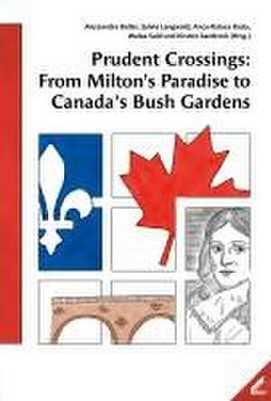 Prudent Crossings: From Milton's Paradise to Canada's Bush Gardens de Alessandra Boller