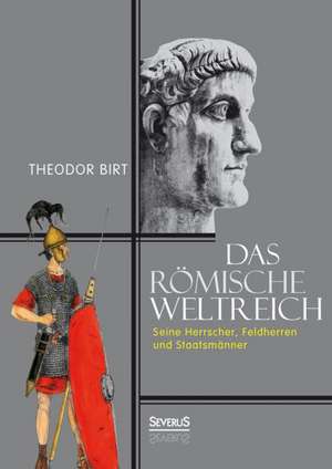 Das Romische Weltreich: Seine Herrscher, Feldherren Und Staatsmanner de Theodor Birt