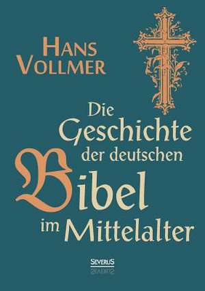 Geschichte Der Deutschen Bibel Im Mittelalter: Einfuhrung in Die Judische Mystik Und Geheimwissenschaft de Hans Vollmer