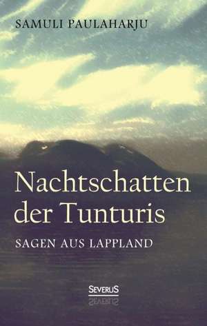 Nachtschatten Der Tunturis: Sagen Aus Lappland (Finnland) de Samuli Paulaharju