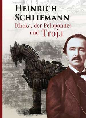 Ithaka, der Peloponnes und Troja de Heinrich Schliemann