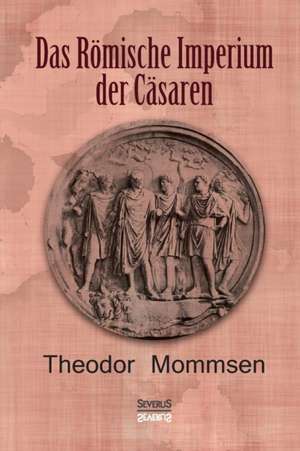 Das Römische Imperium der Cäsaren de Theodor Mommsen