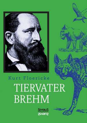 Alfred Brehm - Tiervater Brehm de Kurt Floericke