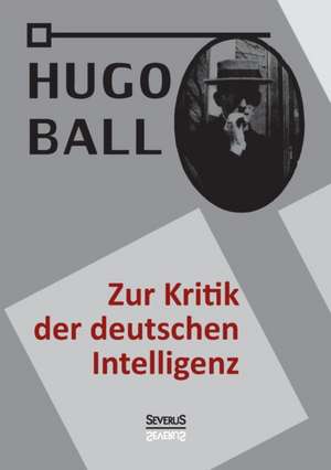 Zur Kritik Der Deutschen Intelligenz: Visionen Der Hildegard Von Bingen de Hugo Ball