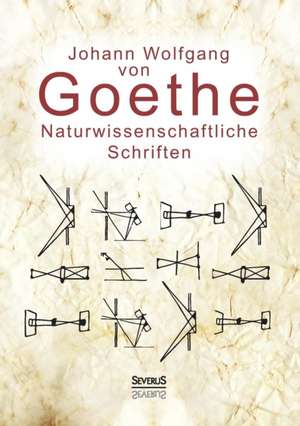 Naturwissenschaftliche Schriften: Optik Und Farbenlehre, Physik de Johann Wolfgang von Goethe