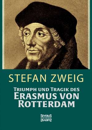 Triumph und Tragik des Erasmus von Rotterdamm de Stefan Zweig