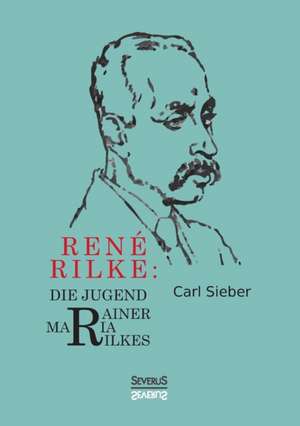 René Rilke. Die Jugend Rainer Maria Rilkes de Carl Sieber